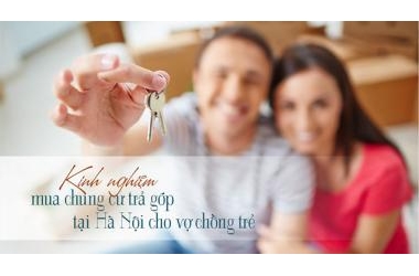 5 Kinh nghiệm mua chung cư trả góp tại Hà Nội cho vợ chồng trẻ